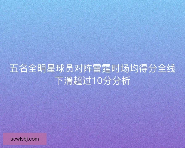 五名全明星球员对阵雷霆时场均得分全线下滑超过10分分析